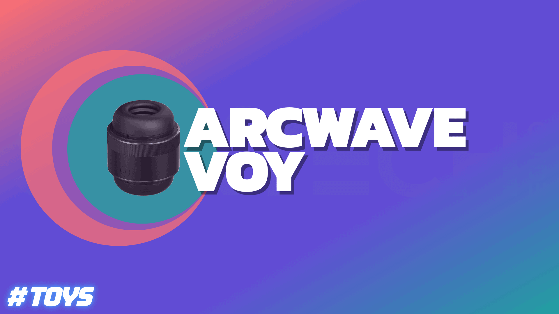 ARCWAVE VOY LAUNCH Arcwave Voy is a compact stroker with tightness adjustment system – and it looks just like a camera lens