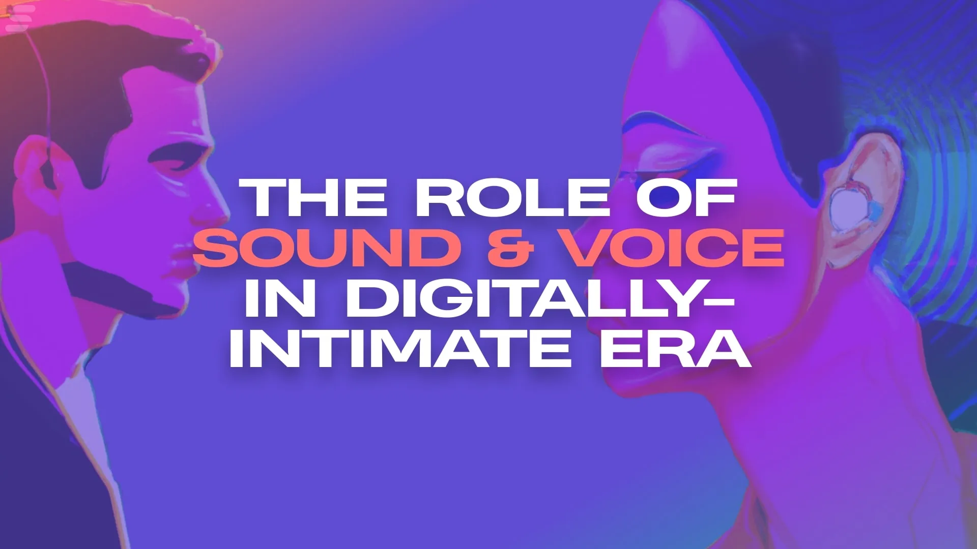 The role of voice and sound in the digitally intimate era.