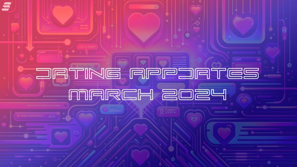Dating app updates March 2024.