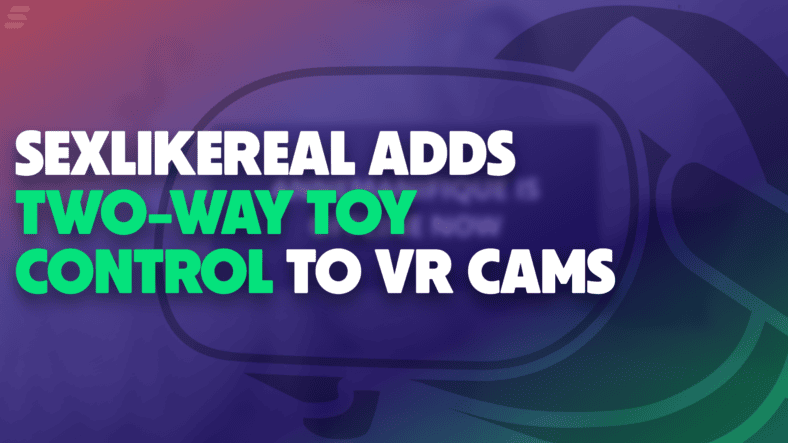 SexLikeReal adds two-way interactive toy control in VR cam rooms