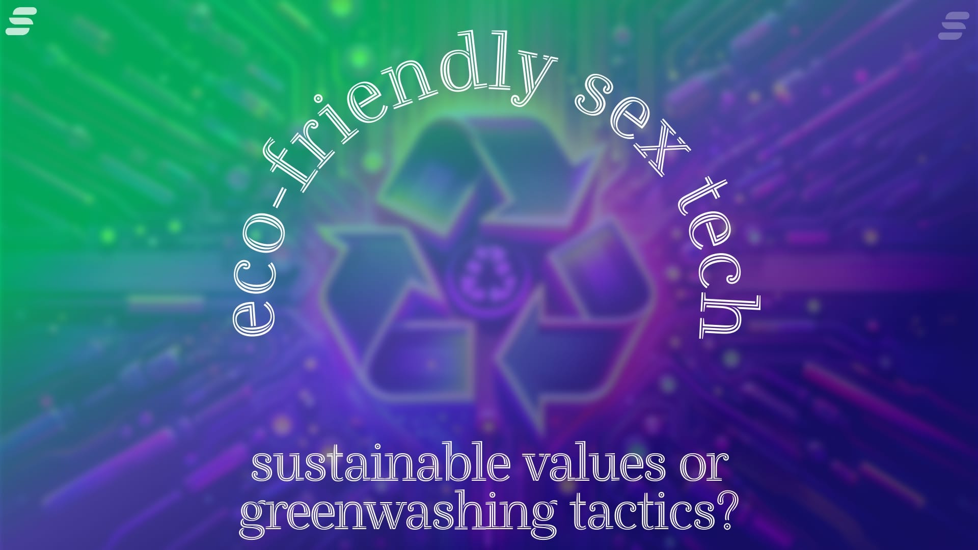 Debate on sustainable practices in eco-friendly sex tech: genuine commitment or mere greenwashing?